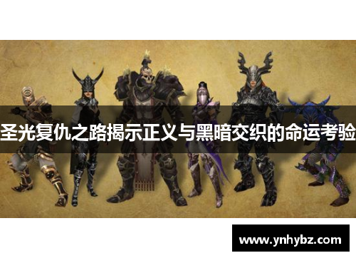 圣光复仇之路揭示正义与黑暗交织的命运考验